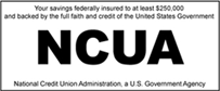 Your savings federally insured to at least $250,000 and backed by the full faith and credit of the United States Government. National Credit Union Administration, a U.S. Government Agency